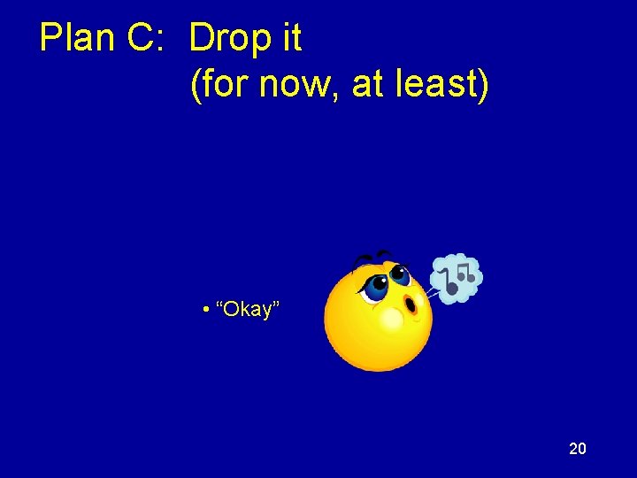 Plan C: Drop it (for now, at least) • “Okay” 20 