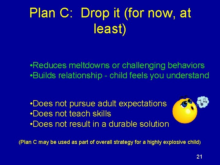 Plan C: Drop it (for now, at least) • Reduces meltdowns or challenging behaviors