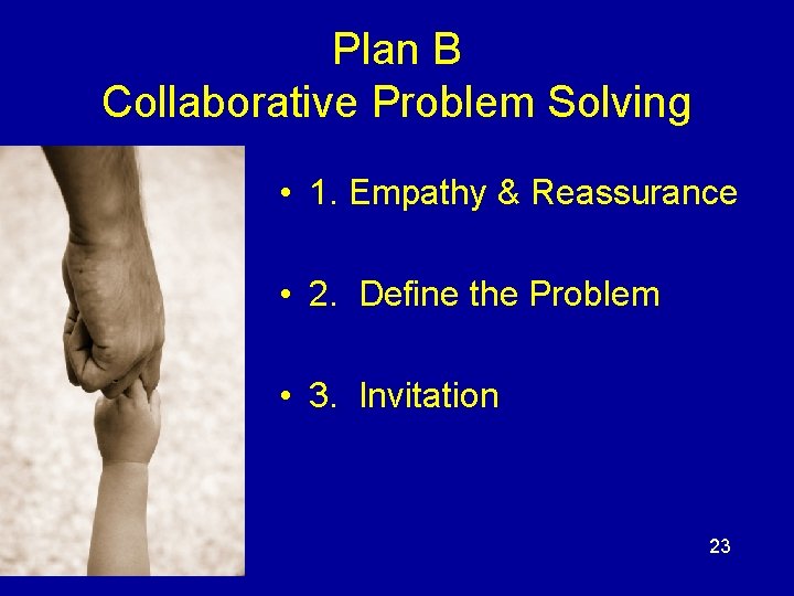 Plan B Collaborative Problem Solving • 1. Empathy & Reassurance • 2. Define the Plan B Collaborative Problem Solving • 1. Empathy & Reassurance • 2. Define the
