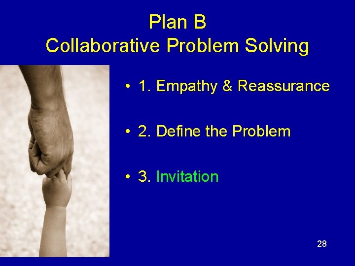 Plan B Collaborative Problem Solving • 1. Empathy & Reassurance • 2. Define the Plan B Collaborative Problem Solving • 1. Empathy & Reassurance • 2. Define the