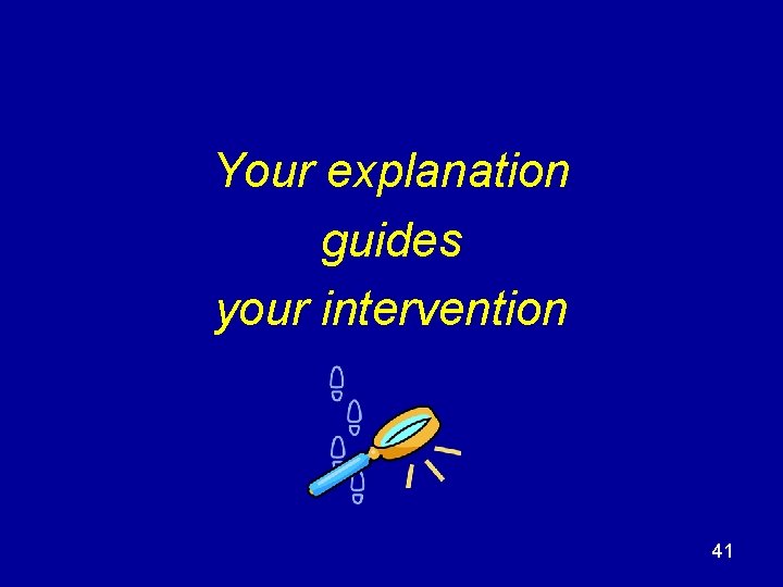 Your explanation guides your intervention 41 