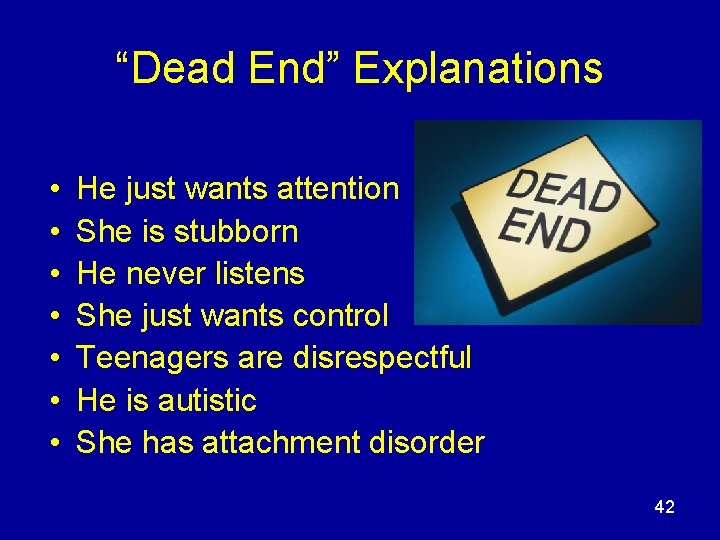 “Dead End” Explanations • • He just wants attention She is stubborn He never