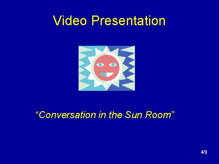 Video Presentation “Conversation in the Sun Room” 49 