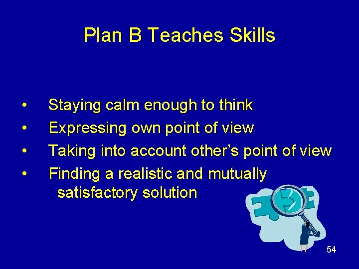 Plan B Teaches Skills • • Staying calm enough to think Expressing own point