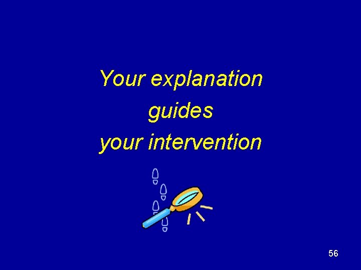 Your explanation guides your intervention 56 Your explanation guides your intervention 56