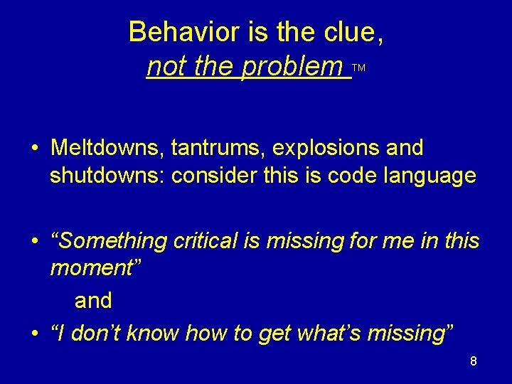 Behavior is the clue, not the problem TM • Meltdowns, tantrums, explosions and shutdowns: