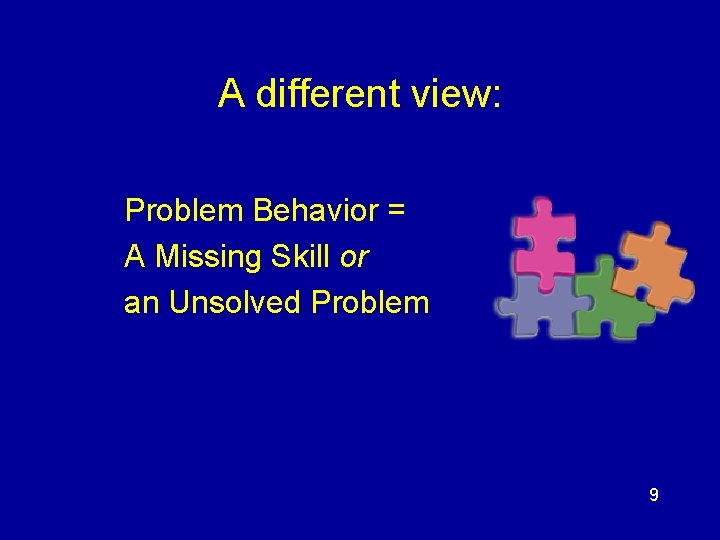 A different view: Problem Behavior = A Missing Skill or an Unsolved Problem 9