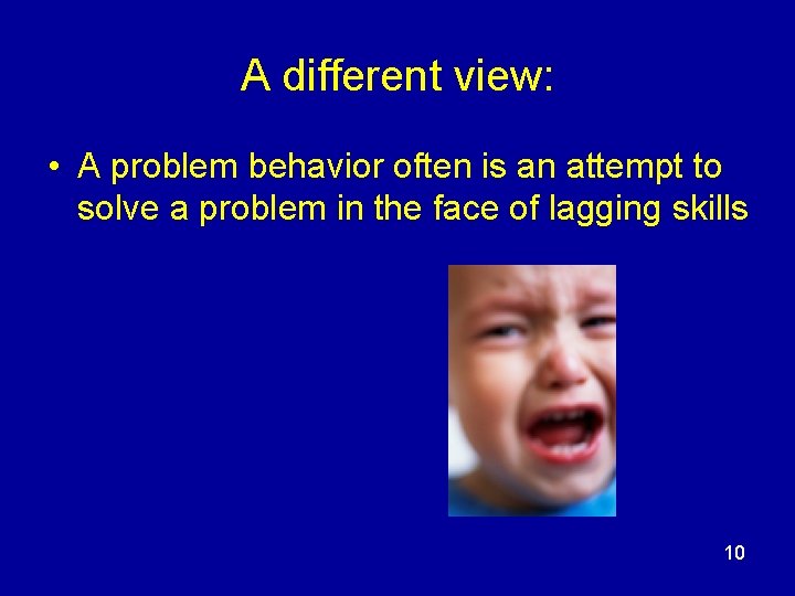 A different view: • A problem behavior often is an attempt to solve a