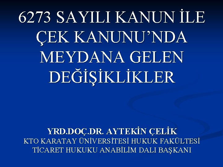 6273 SAYILI KANUN İLE ÇEK KANUNU’NDA MEYDANA GELEN DEĞİŞİKLİKLER YRD. DOÇ. DR. AYTEKİN ÇELİK