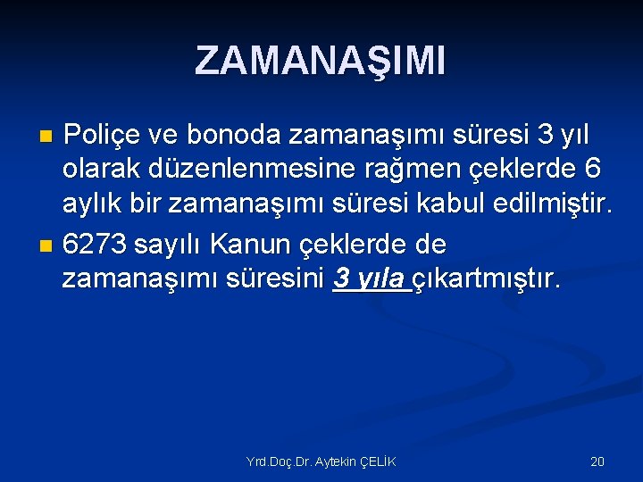 ZAMANAŞIMI Poliçe ve bonoda zamanaşımı süresi 3 yıl olarak düzenlenmesine rağmen çeklerde 6 aylık