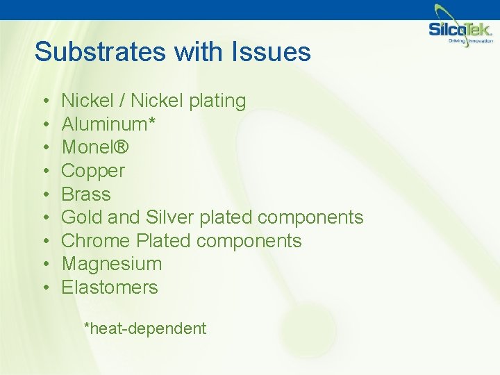 Substrates with Issues • • • Nickel / Nickel plating Aluminum* Monel® Copper Brass