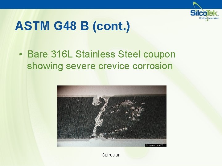 ASTM G 48 B (cont. ) • Bare 316 L Stainless Steel coupon showing