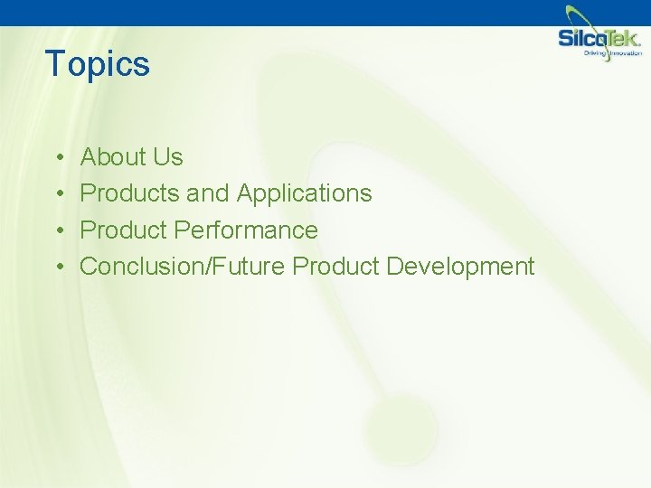 Topics • • About Us Products and Applications Product Performance Conclusion/Future Product Development 