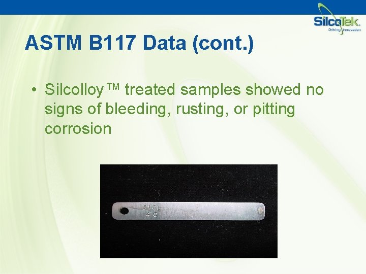 ASTM B 117 Data (cont. ) • Silcolloy™ treated samples showed no signs of