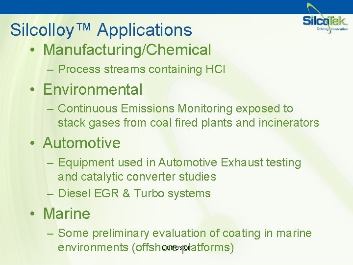 Silcolloy™ Applications • Manufacturing/Chemical – Process streams containing HCl • Environmental – Continuous Emissions