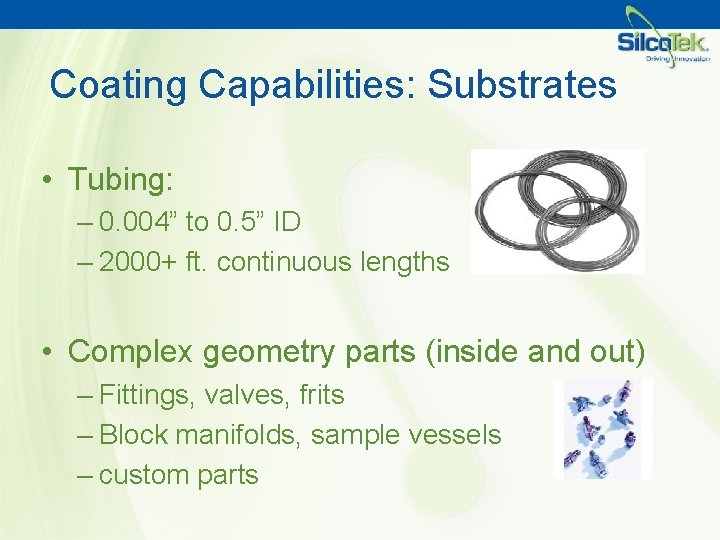 Coating Capabilities: Substrates • Tubing: – 0. 004” to 0. 5” ID – 2000+