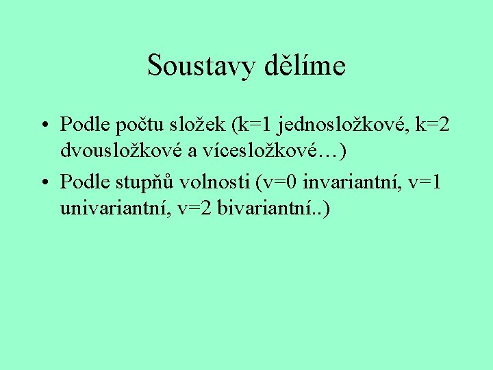 Soustavy dělíme • Podle počtu složek (k=1 jednosložkové, k=2 dvousložkové a vícesložkové…) • Podle