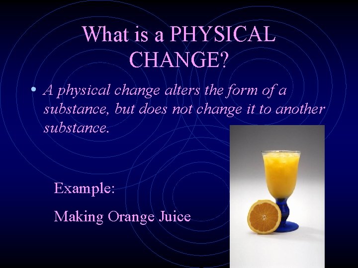 What is a PHYSICAL CHANGE? • A physical change alters the form of a