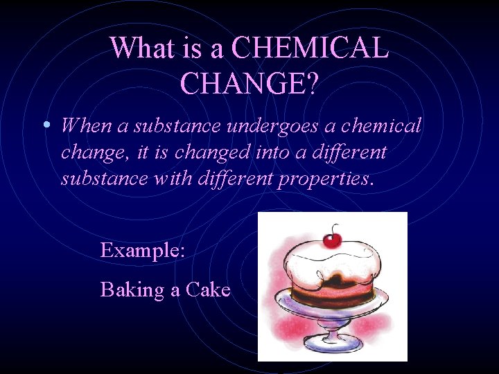 What is a CHEMICAL CHANGE? • When a substance undergoes a chemical change, it