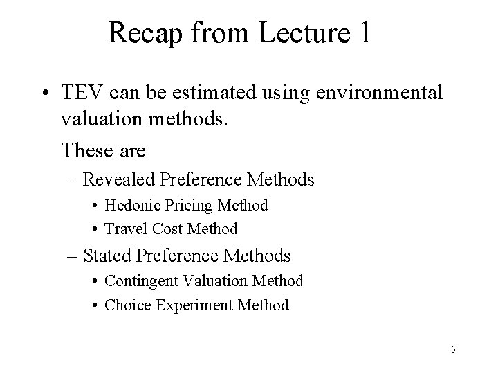 Recap from Lecture 1 • TEV can be estimated using environmental valuation methods. These