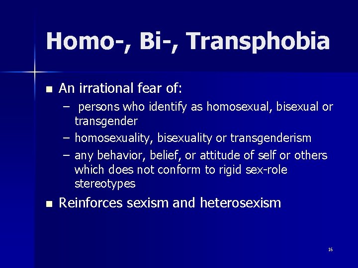 Homo-, Bi-, Transphobia n An irrational fear of: – persons who identify as homosexual,