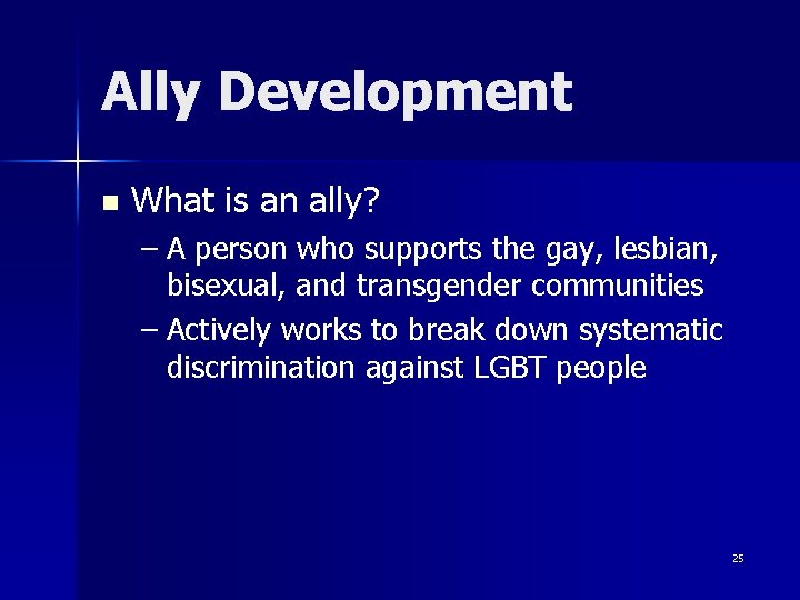 Ally Development n What is an ally? – A person who supports the gay,