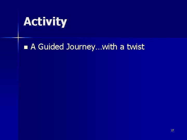 Activity n A Guided Journey…with a twist 27 