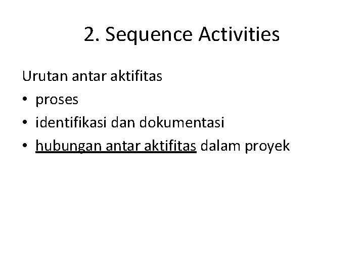 2. Sequence Activities Urutan antar aktifitas • proses • identifikasi dan dokumentasi • hubungan