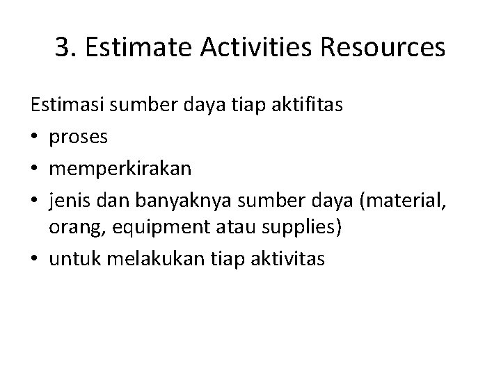 3. Estimate Activities Resources Estimasi sumber daya tiap aktifitas • proses • memperkirakan •