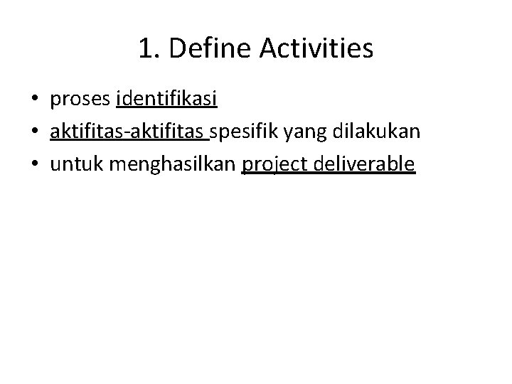 1. Define Activities • proses identifikasi • aktifitas-aktifitas spesifik yang dilakukan • untuk menghasilkan