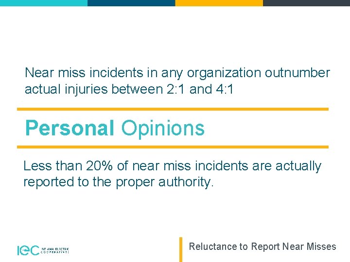 Near miss incidents in any organization outnumber actual injuries between 2: 1 and 4: