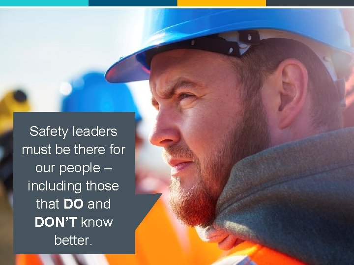 Safety leaders must be there for our people – including those that DO and