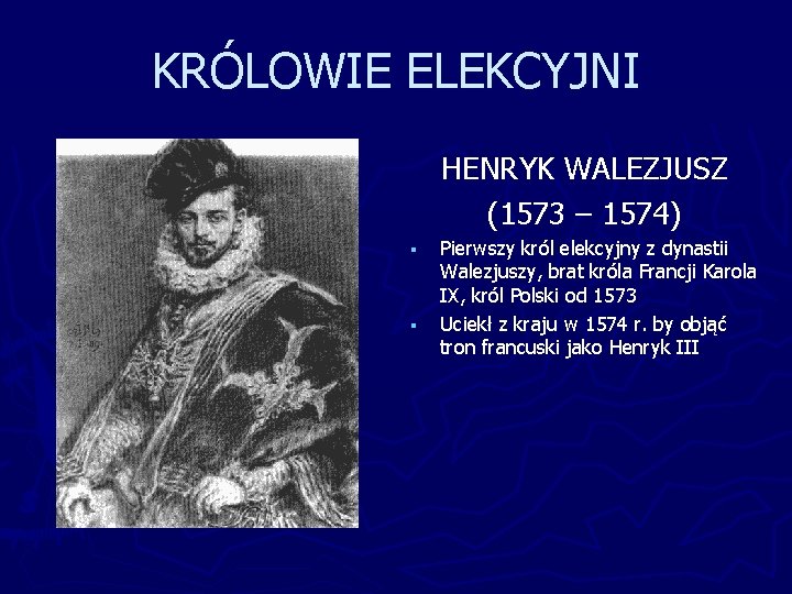 KRÓLOWIE ELEKCYJNI HENRYK WALEZJUSZ (1573 – 1574) § § Pierwszy król elekcyjny z dynastii