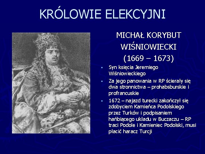 KRÓLOWIE ELEKCYJNI MICHAŁ KORYBUT WIŚNIOWIECKI (1669 – 1673) § § § Syn księcia Jeremiego