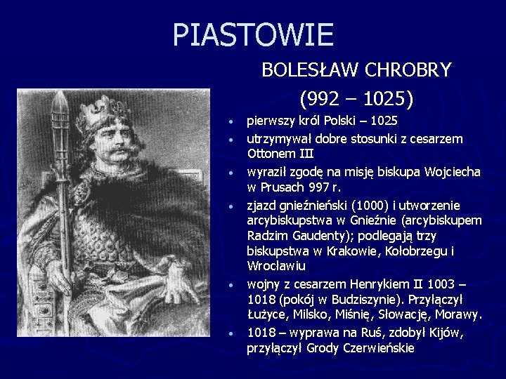 PIASTOWIE BOLESŁAW CHROBRY (992 – 1025) • • • pierwszy król Polski – 1025