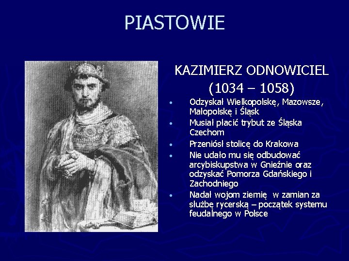PIASTOWIE KAZIMIERZ ODNOWICIEL (1034 – 1058) • • • Odzyskał Wielkopolskę, Mazowsze, Małopolskę i
