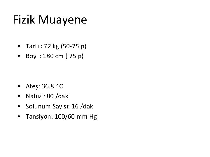 Fizik Muayene • Tartı : 72 kg (50 -75. p) • Boy : 180