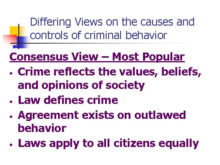 Differing Views on the causes and controls of criminal behavior Consensus View – Most