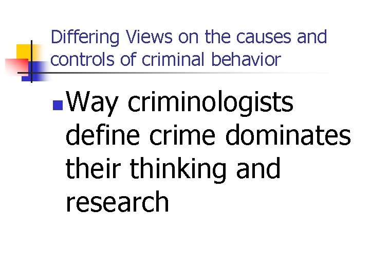 Differing Views on the causes and controls of criminal behavior n Way criminologists define