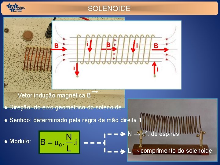 SOLENOIDE i B B i i B i Vetor indução magnética B ● Direção: