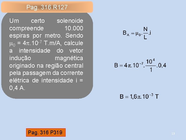 Pag. 316 R 127 Um certo solenoide compreende 10. 000 espiras por metro. Sendo