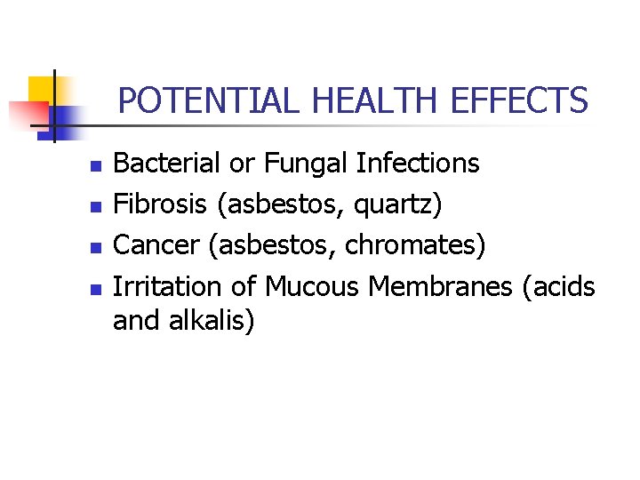 POTENTIAL HEALTH EFFECTS n n Bacterial or Fungal Infections Fibrosis (asbestos, quartz) Cancer (asbestos,