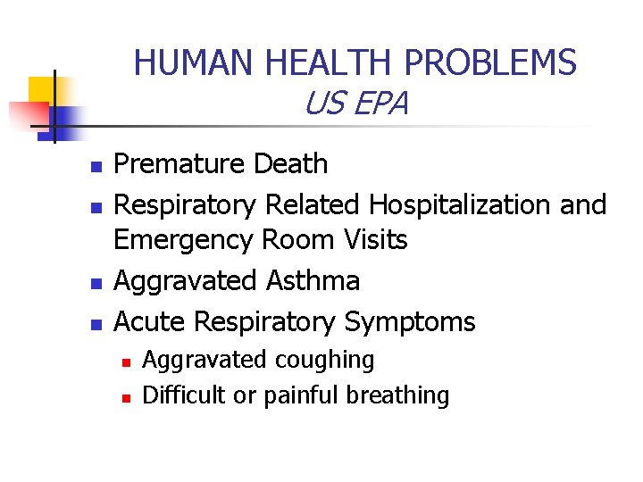 HUMAN HEALTH PROBLEMS US EPA n n Premature Death Respiratory Related Hospitalization and Emergency