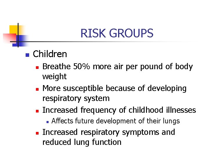 RISK GROUPS n Children n Breathe 50% more air per pound of body weight