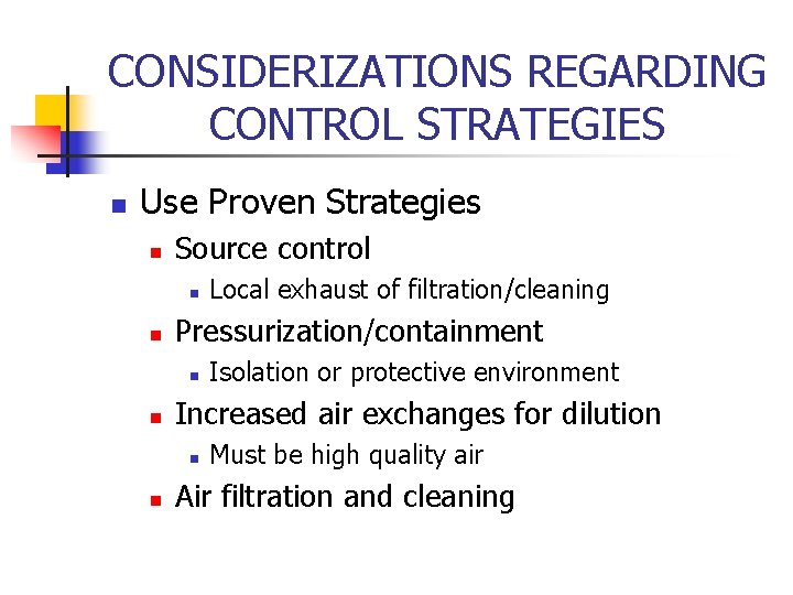 CONSIDERIZATIONS REGARDING CONTROL STRATEGIES n Use Proven Strategies n Source control n n Pressurization/containment