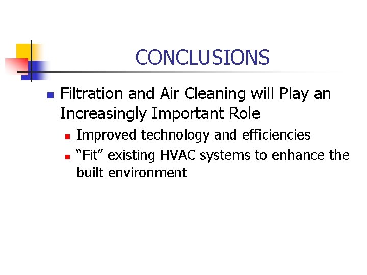 CONCLUSIONS n Filtration and Air Cleaning will Play an Increasingly Important Role n n