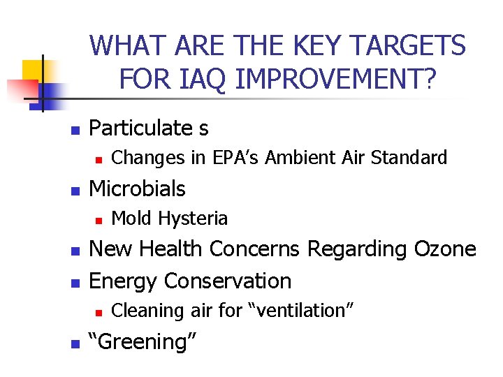 WHAT ARE THE KEY TARGETS FOR IAQ IMPROVEMENT? n Particulate s n n Microbials