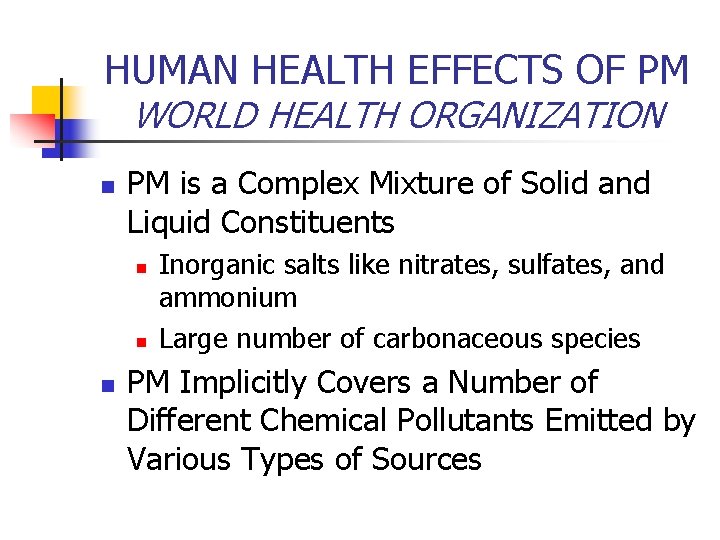 HUMAN HEALTH EFFECTS OF PM WORLD HEALTH ORGANIZATION n PM is a Complex Mixture