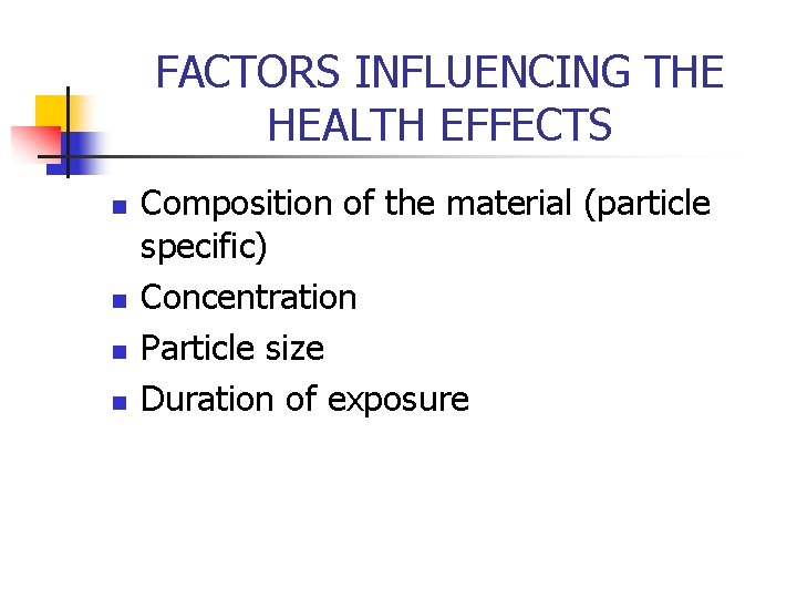 FACTORS INFLUENCING THE HEALTH EFFECTS n n Composition of the material (particle specific) Concentration
