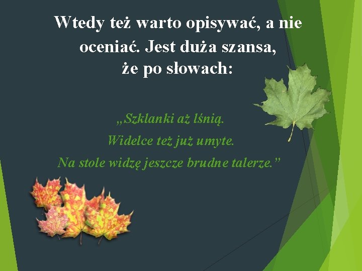  Wtedy też warto opisywać, a nie oceniać. Jest duża szansa, że po słowach: